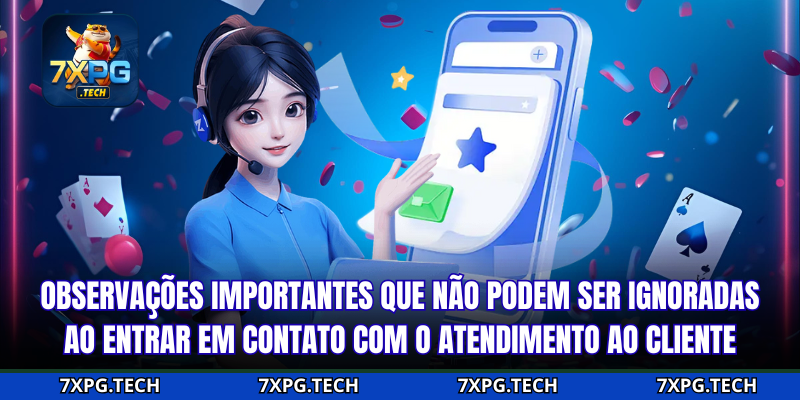 Observações importantes que não podem ser ignoradas ao entrar em contato com o atendimento ao cliente