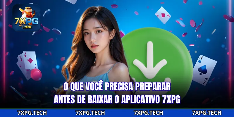 O que você precisa preparar antes de baixar o aplicativo 7xpg